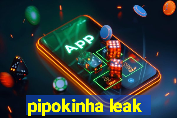 pipokinha leak